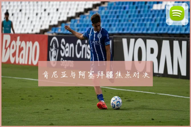 肯尼亚与阿塞拜疆焦点对决