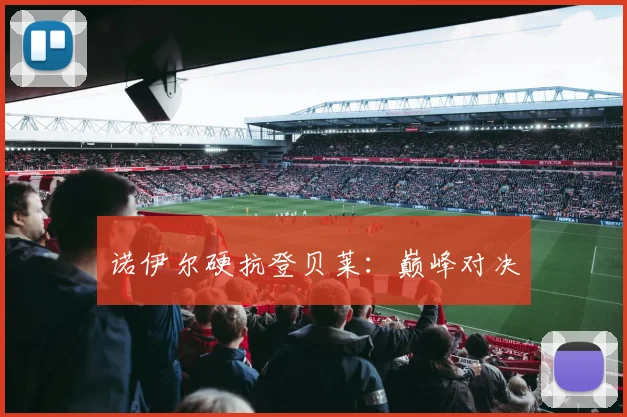 诺伊尔硬抗登贝莱：巅峰对决