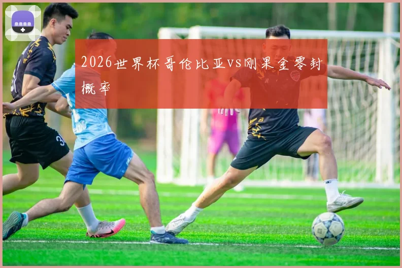 2026世界杯哥伦比亚vs刚果金零封概率
