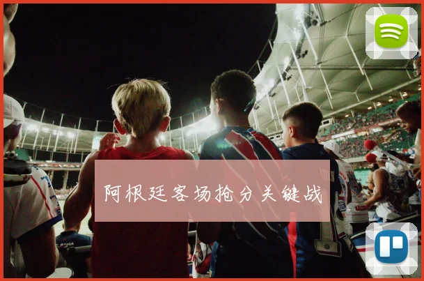 阿根廷客场抢分关键战