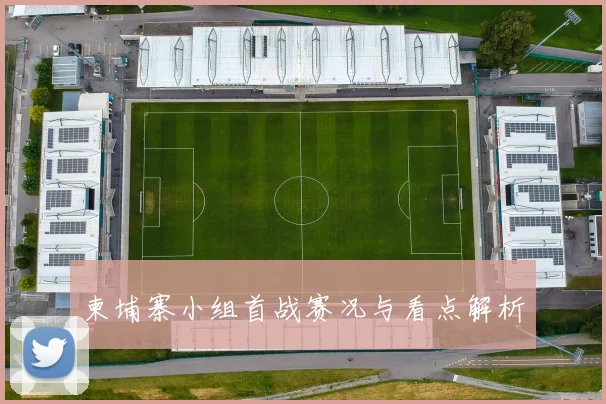 柬埔寨小组首战赛况与看点解析