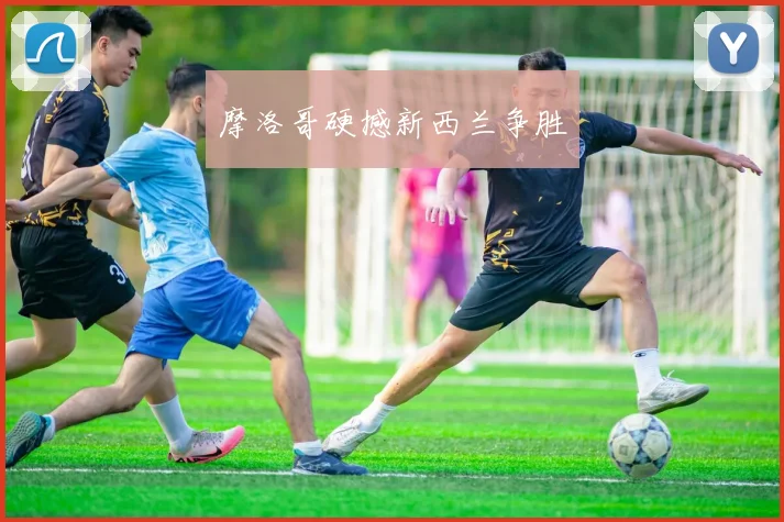 摩洛哥硬撼新西兰争胜