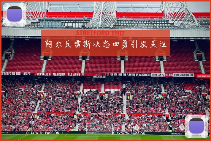 阿尔瓦雷斯状态回勇引发关注