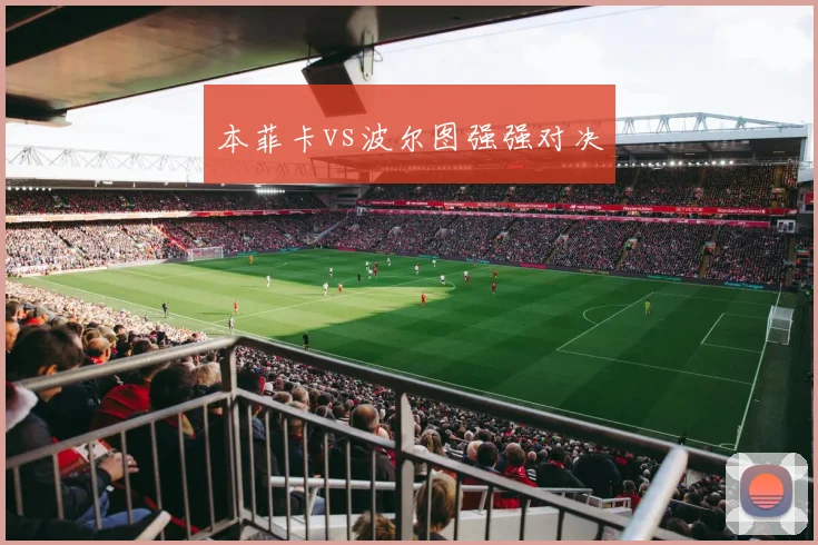 本菲卡vs波尔图强强对决