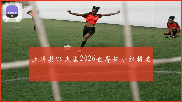 土耳其vs美国2026世界杯小组排名