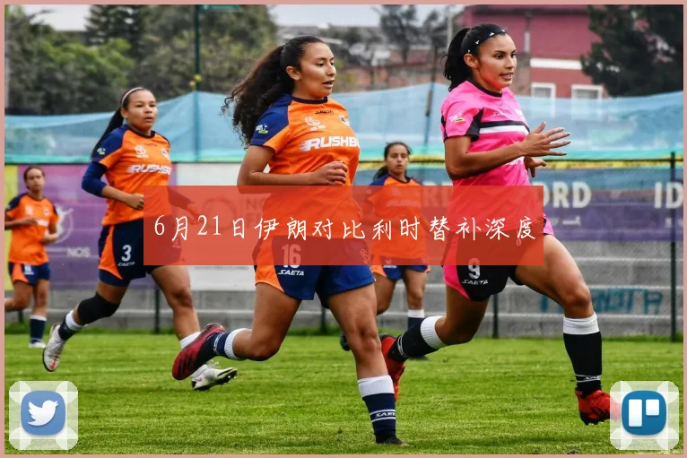 6月21日伊朗对比利时替补深度