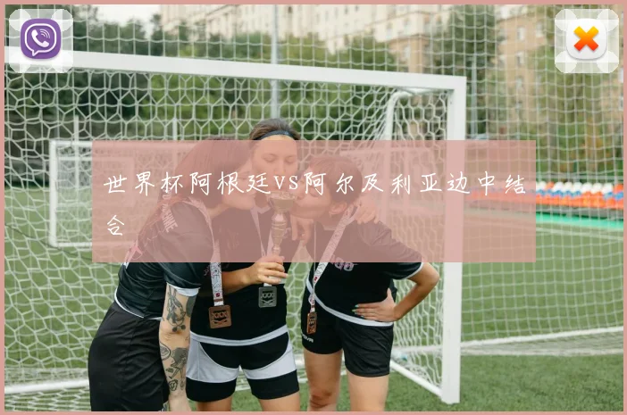 世界杯阿根廷vs阿尔及利亚边中结合
