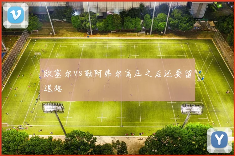 欧塞尔vs勒阿弗尔高压之后还要留退路