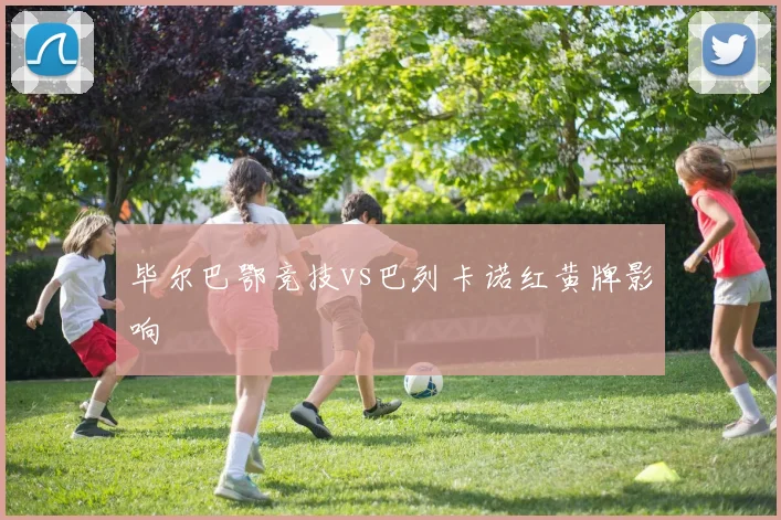 毕尔巴鄂竞技vs巴列卡诺红黄牌影响