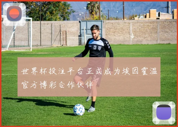 世界杯投注平台正式成为埃因霍温官方博彩合作伙伴