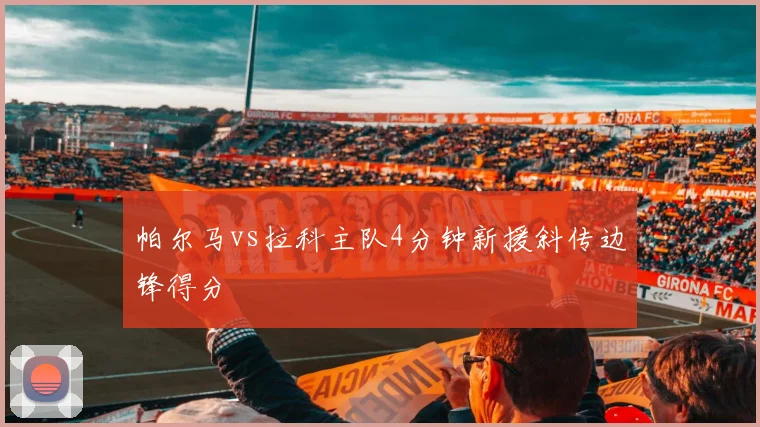 帕尔马vs拉科主队4分钟新援斜传边锋得分
