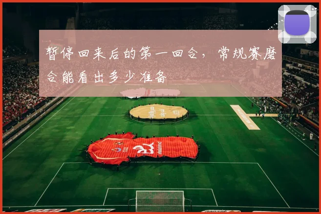 暂停回来后的第一回合，常规赛磨合能看出多少准备