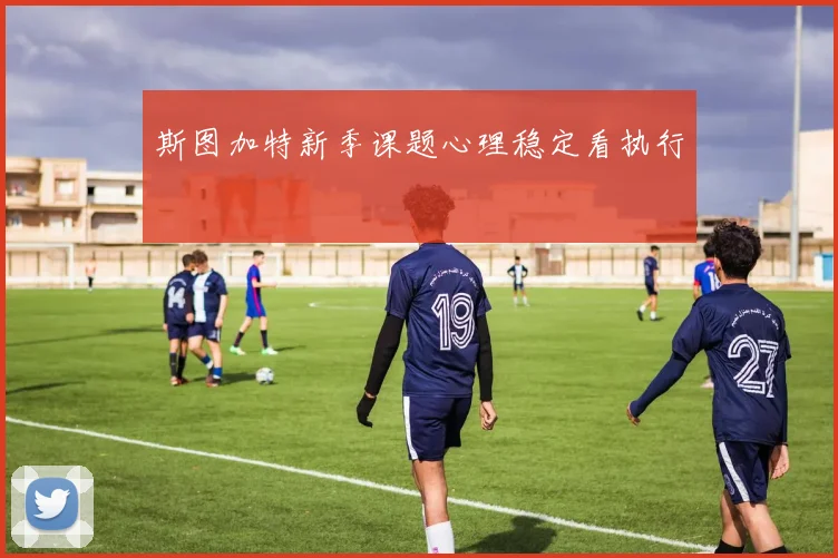 斯图加特新季课题心理稳定看执行